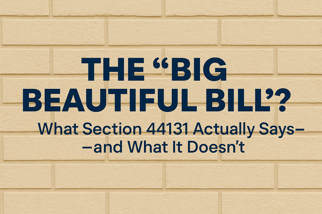 🧨 The “Big Beautiful Bill”?  What Section 44131  Says—and What It&nbsp;Doesn’t